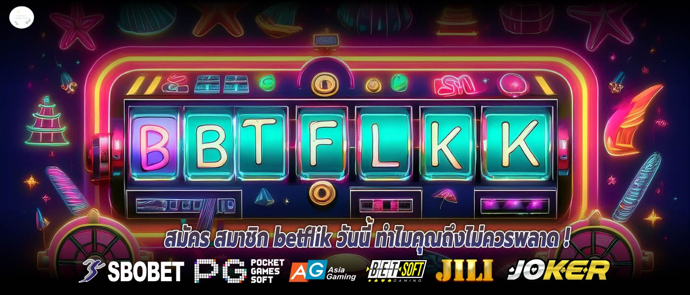 สมัคร สมาชิก betflik วันนี้ ทำไมคุณถึงไม่ควรพลาด !